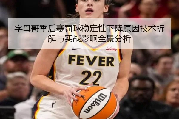 字母哥季后赛罚球稳定性下降原因技术拆解与实战影响全景分析 - leyu