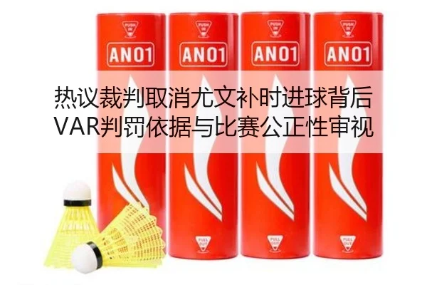热议裁判取消尤文补时进球背后 VAR判罚依据与比赛公正性审视 | leyu